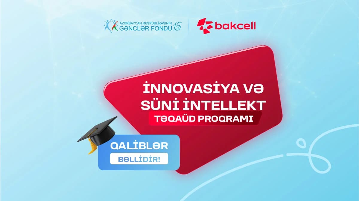 Bakcell və Gənclər Fondunun “İnnovasiya və Süni İntellekt” üzrə təqaüd proqramının qalibləri müəyyənləşib